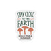 Advice for Life Typography Sticker - Mushroom Stay Close